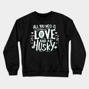 All You Need Is Love And A husky Crewneck Sweatshirt